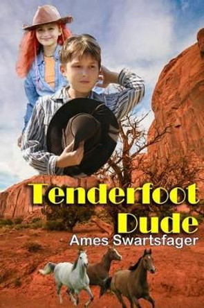 Tenderfoot Dude by Ames K Swartsfager 9780982758038