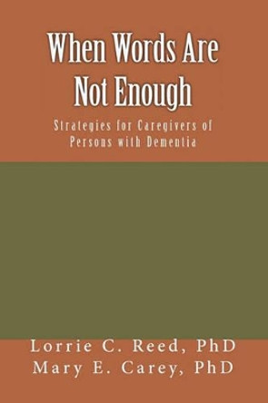 When Words Are Not Enough: Strategies for Caregivers of Persons with Dementia by Mary E Carey 9780982962909