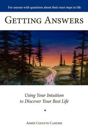 Getting Answers Using Your Intuition to Discover Your Best Life by Aime Colette Cartier 9780982788400