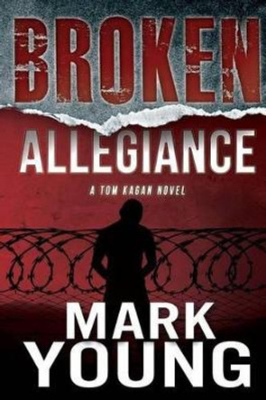 Broken Allegiance (A Tom Kagan Novel) by Mark Young 9780983266389