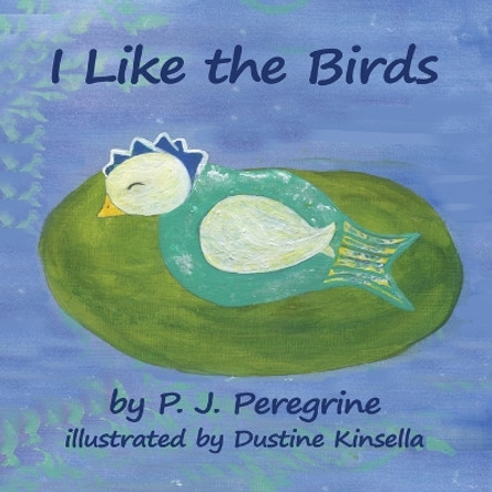 I Like the Birds by P J Peregrine 9780983309741