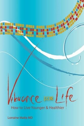 Vibrance for Life: How to Live Younger and Healthier by Lorraine Maita MD 9780983314806