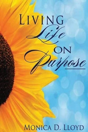 Living Life On Purpose by Monica D Lloyd 9780983362715