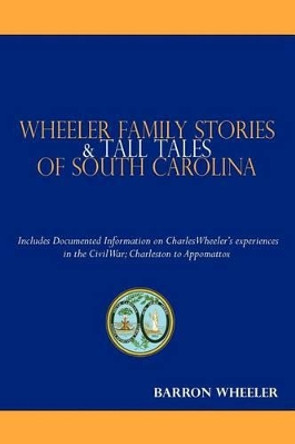 Wheeler Family Stories & Tall Tales of South Carolina by Barron Wheeler 9780983432654