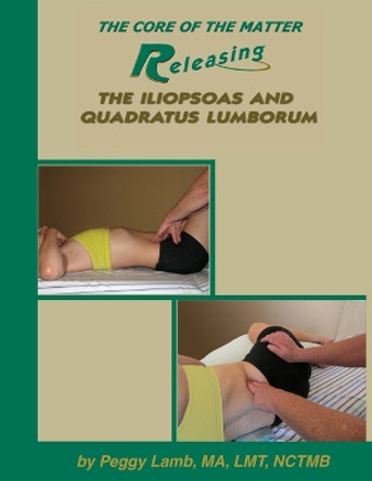 Releasing the Iliopsoas and Quadratus Lumborum by Peggy Lamb 9780983433330