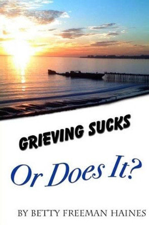 Grieving Sucks: Or Does It by Walt Haines 9780983444145