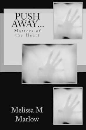 Push Away...: Matters of the Heart by Melissa M Marlow 9780983524502