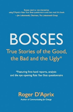 Bosses: True Stories of the Good, the Bad and the Ugly by Roger D'Aprix 9780983558873