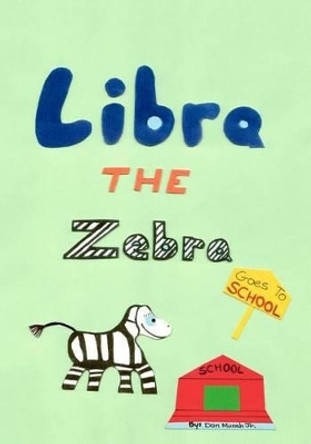 Libra the Zebra Goes to School by Don Munch Jr 9780983658412