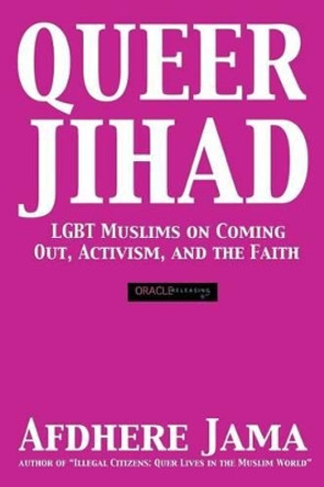Queer Jihad: LGBT Muslims on Coming Out, Activism, and the Faith by Afdhere Jama 9780983716167