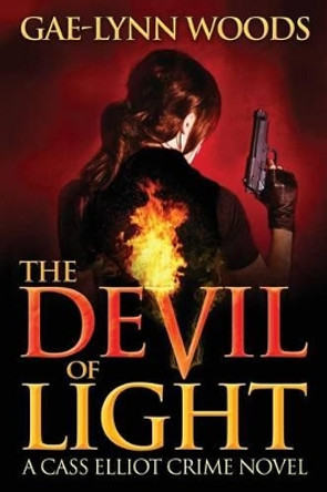 The Devil of Light (A Cass Elliot Crime Novel): Cass Elliot Crime Series - Book 1 by Gae-Lynn Woods 9780983756811