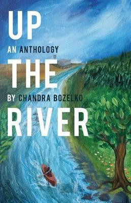 Up the River: An Anthology by Chandra Bozelko 9780983776963