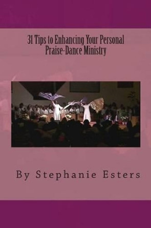 31 Tips to Enhancing Your Personal Praise-Dance Ministry by Stephanie Esters 9780983809722