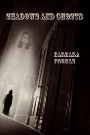 Shadows and Ghosts by Barbara Froman 9780983828921