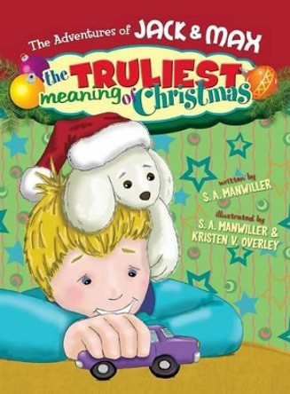 The Adventures of Jack and Max &quot;The Truliest Meaning of Christmas&quot; by S. A. Manwiller 9780983842774