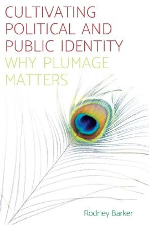 Cultivating Political and Public Identity: Why Plumage Matters by Rodney Barker