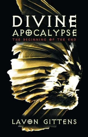 Divine Apocalypse: The Beginning of the End by La'von Gittens 9780984346660