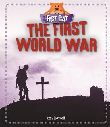 Fact Cat: History: The First World War by Izzi Howell Fact Cat: History: The First World War by Izzi Howell