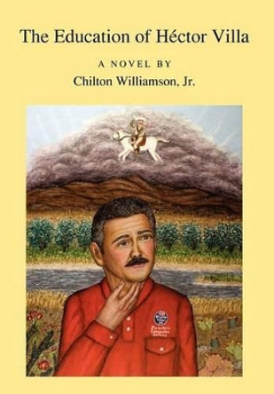 The Education of H Ctor Villa by Jr Chilton Williamson 9780984370269