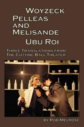 Woyzeck, Pelleas and Melisande, Ubu Roi: Three Translations From The Cutting Ball Theater by Maurice Maeterlinck 9780984396474
