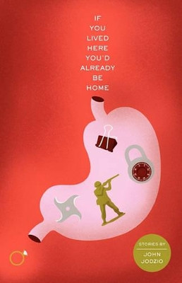 If You Lived Here You'd Already Be Home by John Jodzio 9780984418404
