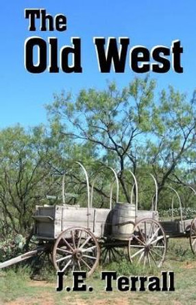 The Old West by J E Terrall 9780984459100