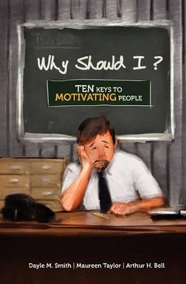 Why Should I?: Ten Keys to Motivating People by Dayle M Smith 9780984493821