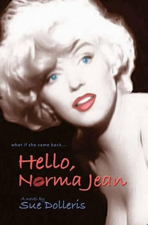 Hello, Norma Jean: A Flight of Fantasy with Marilyn Monroe by Sue Dolleris 9780984555260