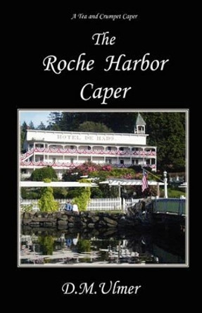 The Roche Harbor Caper by D M Ulmer 9780984577712