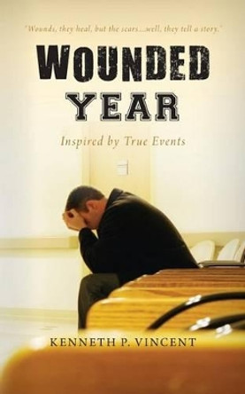 Wounded Year: Inspired by True Events by Kenneth P Vincent 9780984585830