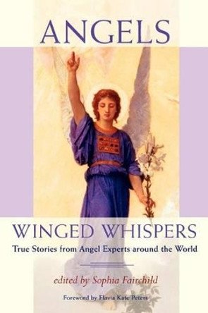 Angels: Winged Whispers: True Stories from Angel Experts around the World by Sophia Fairchild 9780984593019
