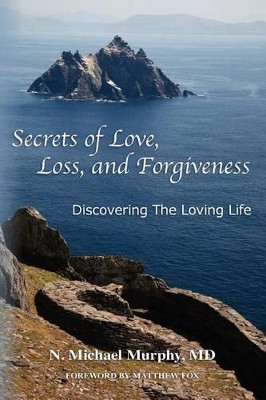 Secrets of Love, Loss, and Forgiveness by N Michael Murphy MD 9780984596607