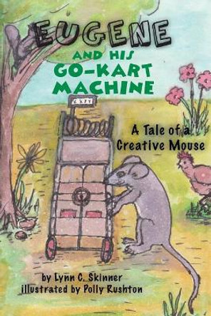 Eugene and His Go-Kart Machine: A Tale of a Creative Mouse by Lynn C Skinner 9780984734405