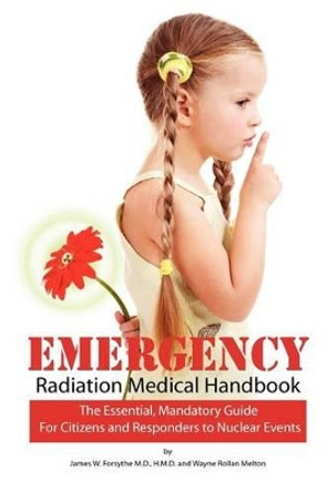 Emergency Radiation Medical Handbook: The Essential, Mandatory Guide for Citizens and Responders to Nuclear Events by Wayne Rollan Melton 9780984838325