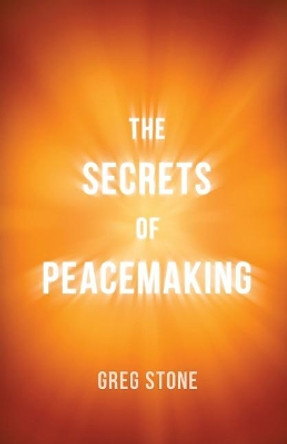 The Secrets of Peacemaking by Greg Stone 9780984885329