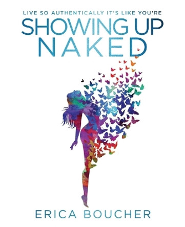Showing Up Naked by Erica Lee Boucher 9780984908103