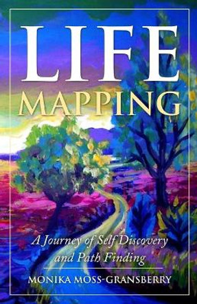 Life Mapping: A Journey of Self Discovery and Path Finding by Monika Moss-Gransberry 9780984952021