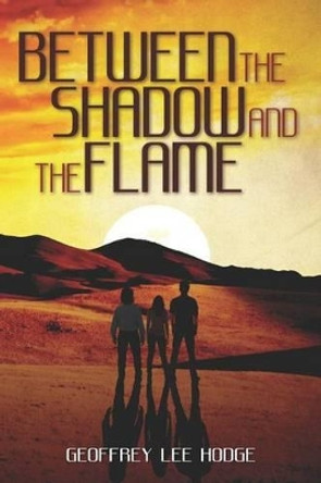 Between the Shadow and the Flame by MR Geoffrey Lee Hodge 9780985180201