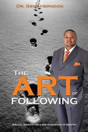 The Art Of Following: Biblical Insights For A New Generation Of Ministry by Gene Herndon 9780985298630
