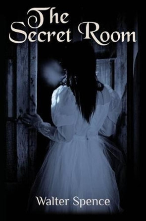 The Secret Room by Walter Spence 9780985483722