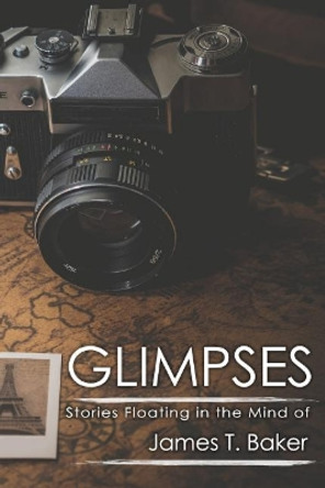 Glimpses by James T Baker 9780985534264