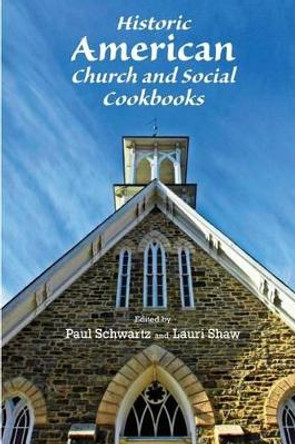 Historic American Church and Social Cookbooks by Lauri Shaw 9780985568139