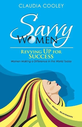 Savvy Women Revving Up for Success: Women Making a Difference in the World Today by Claudia Cooley 9780985602628