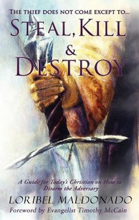 Steal, Kill & Destroy: A Guide for Today's Christian on How to Disarm the Adversary. by Loribel Maldonado 9780985683528