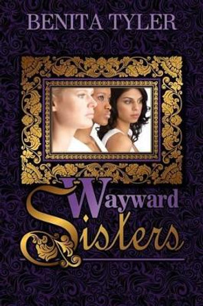 Wayward Sisters by Benita Anne Tyler 9780985696450