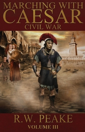 Marching With Caesar: Civil War by R W Peake 9780985703028