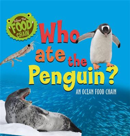 Follow the Food Chain: Who Ate the Penguin?: An Ocean Food Chain by Sarah Ridley