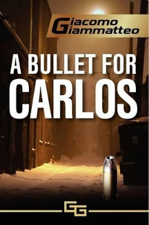 A Bullet for Carlos by Giacomo Giammatteo 9780985030247