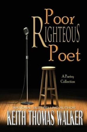 Poor Righteous Poet by Keith Thomas Walker 9780985050078