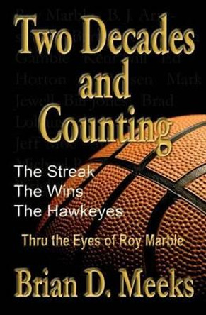 Two Decades and Counting: The Streak, The Wins, The Hawkeyes: Thru the Eyes of Roy Marble by Roy Marble 9780985104603